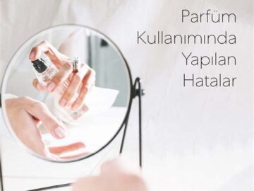 Parfüm Kullanımında Sık Yapılan Hatalar: Kokuyu Bozabilecek Alışkanlıklar